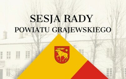Zdjęcie do IV sesja Rady Powiatu Grajewskiego i posiedzenie Komisji Budżetu, Polityki Społecznej i Gospodarczej Rady Powiatu Grajewskiego