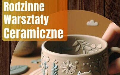Zdjęcie do Zapraszamy na Rodzinne Warsztaty Ceramiczne